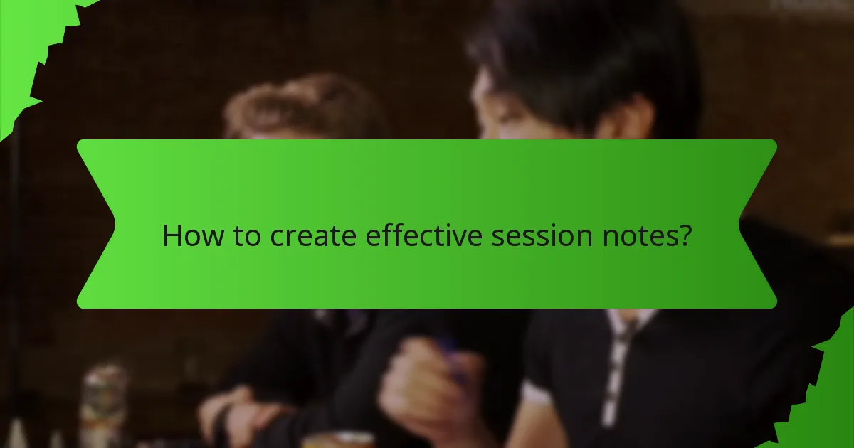 How to create effective session notes?