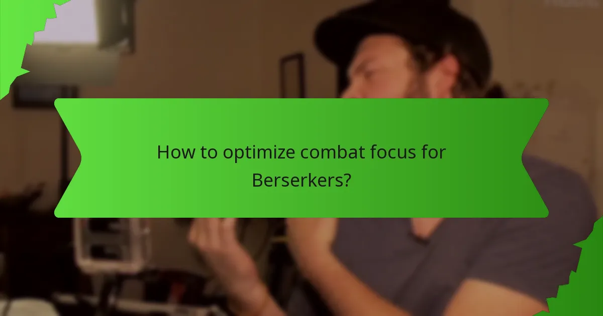 How to optimize combat focus for Berserkers?