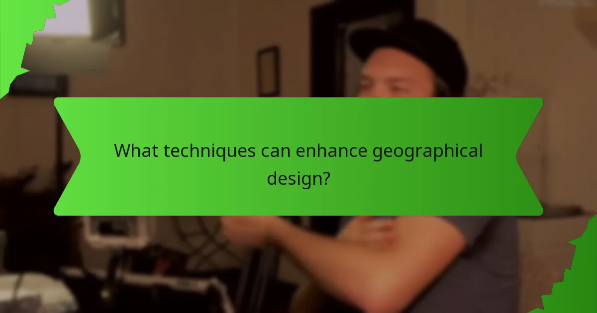 What techniques can enhance geographical design?